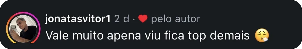 Comentário de jonatasvitor1 no Instagram: Vale muito a pena, viu? Fica top demais.